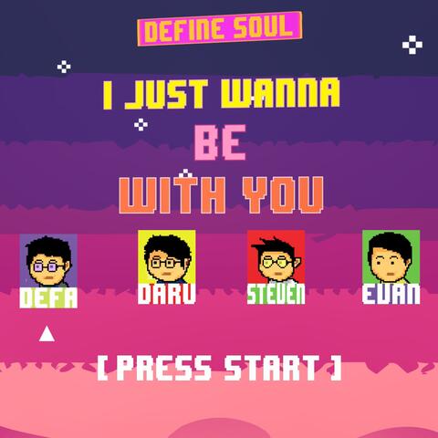 I Just Wanna Be With You
