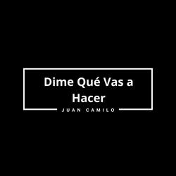 Dime Qué Vas a Hacer