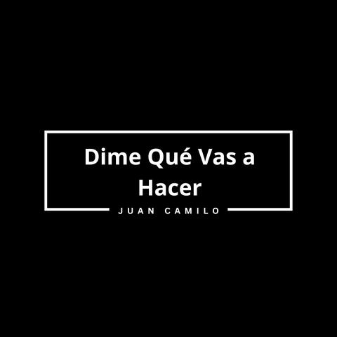 Dime Qué Vas a Hacer