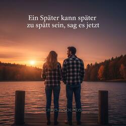 Ein später kann später zu Spät sein sag es jetzt
