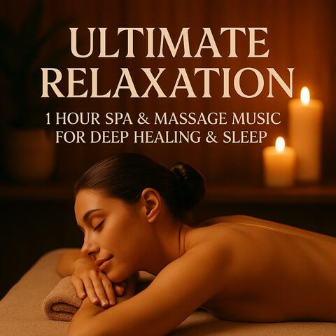 Ultimate Relaxation • 1 Hour Spa & Massage Music for Deep Healing & Sleep