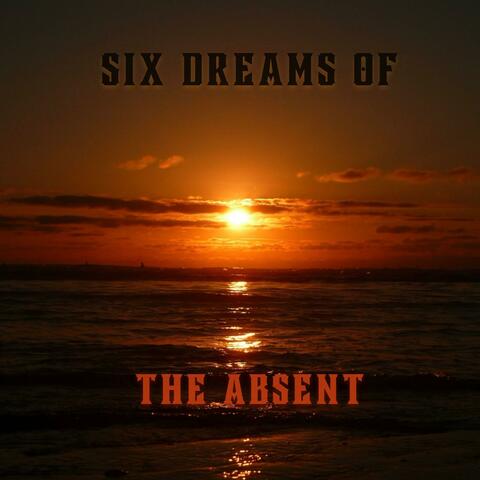 SIX DREAMS OF THE ABSENT