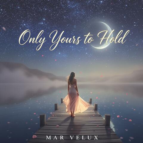 Only Yours to Hold