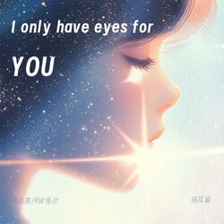 I only have eyes for You