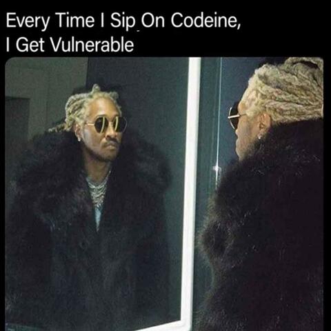 Every Time I Sip On Codeine, I Get Vulnerable