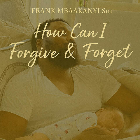 How Can I Forgive & Forget
