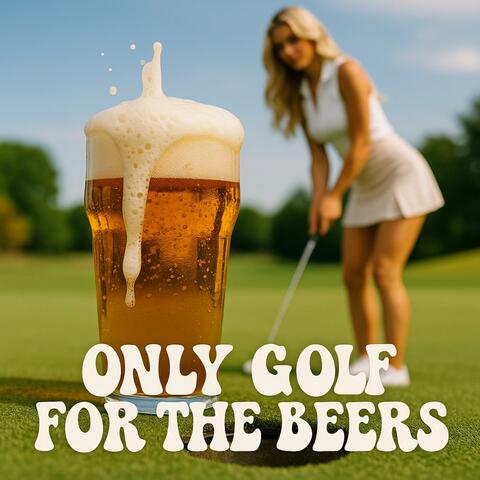 I Only Golf For The Beer