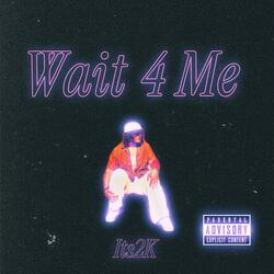 Wait 4 Me