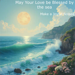 May Your Love be Blessed by The Sea