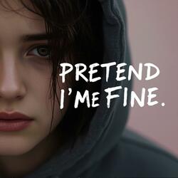 Pretend I m Fine