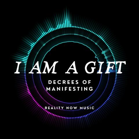 I AM A GIFT (DECREES OF MANIFESTING)