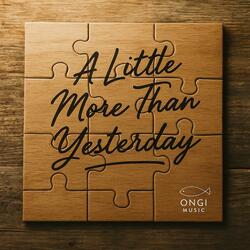 A Little More Than Yesterday