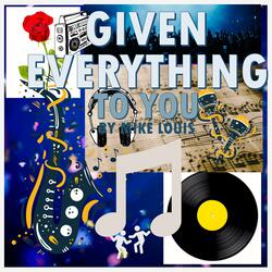 GIVEN EVERYTHING TO YOU