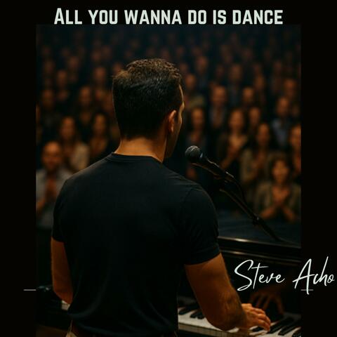 All you wanna do is dance