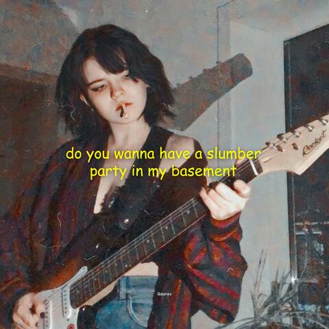 do you wanna have a slumber party in my basement