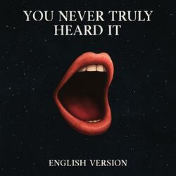 YOU NEVER TRULY HEARD IT