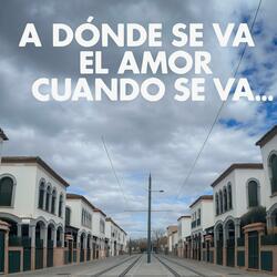 A dónde se va el amor que se va...