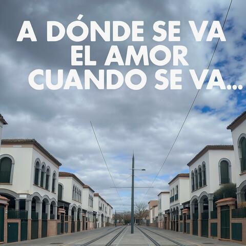 A dónde se va el amor que se va...