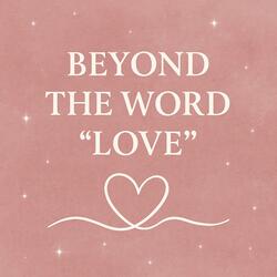 Beyond The Word Love