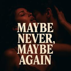 Maybe Never, Maybe Again