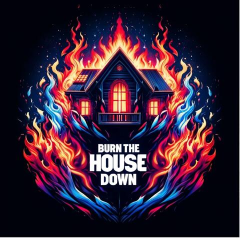Burn The House Down