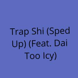 Trap Shi Sped Up (feat. Dai Too Icy)