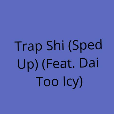 Trap Shi Sped Up (feat. Dai Too Icy)