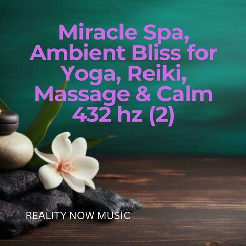 Miracle Spa, Ambient Bliss for Yoga, Reiki, Massage & Calm Vol 2 (432 hz)