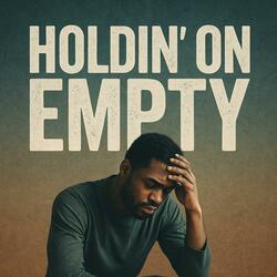 HOLDIN ON EMPTY