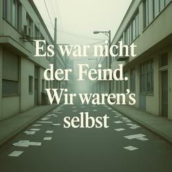 Es war nicht der Feind. Wir waren’s selbst