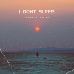 I Dont Sleep.