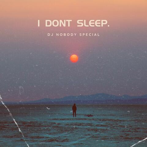 I Dont Sleep.