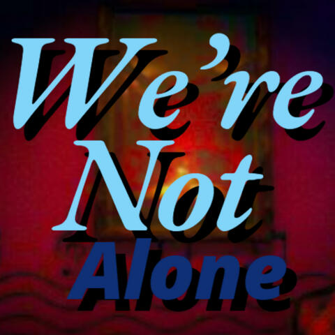 We're Not Alone