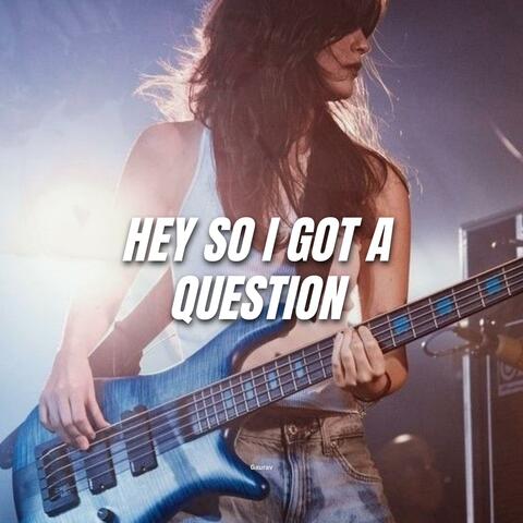 hey so i got a question