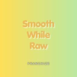 Smooth While Raw
