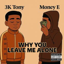 Why you leave me alone (feat. 3k Tony)