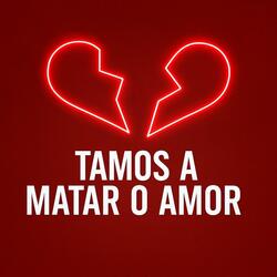 Tamas a Matar o Amor