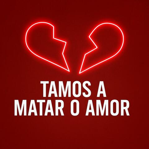Tamas a Matar o Amor