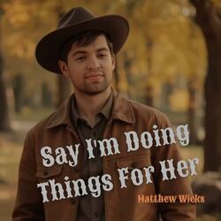 Say I'm Doing Things For Her