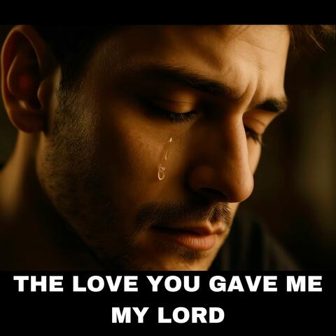 THE LOVE YOU GAVE ME, MY LORD