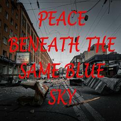 PEACE BENEATH THE SAME BLUE SKY