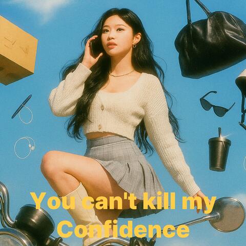 You can't kill my Confidence