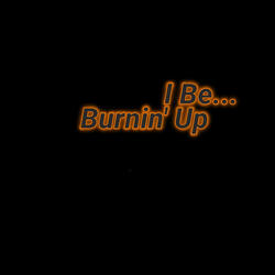 I Be...(Burnin' Up)