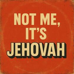 Not me, it's Jehovah