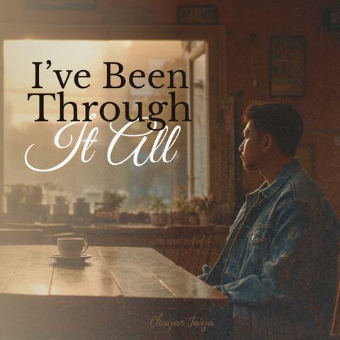 I’ve Been Through It All