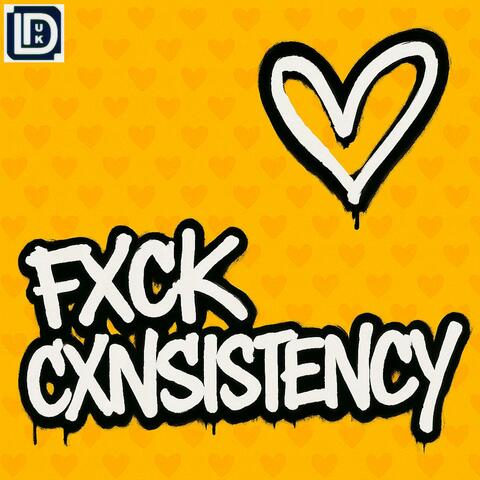 FXCK CXNSISTENCY