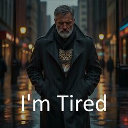 I’m Tired