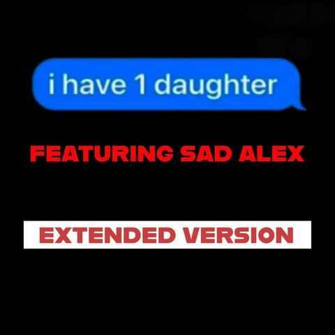 I Have One Daughter (Official Extended) (feat. Sad Alex)