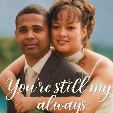 You’re still my always