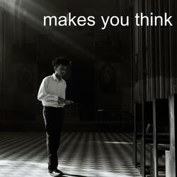 Makes You Think